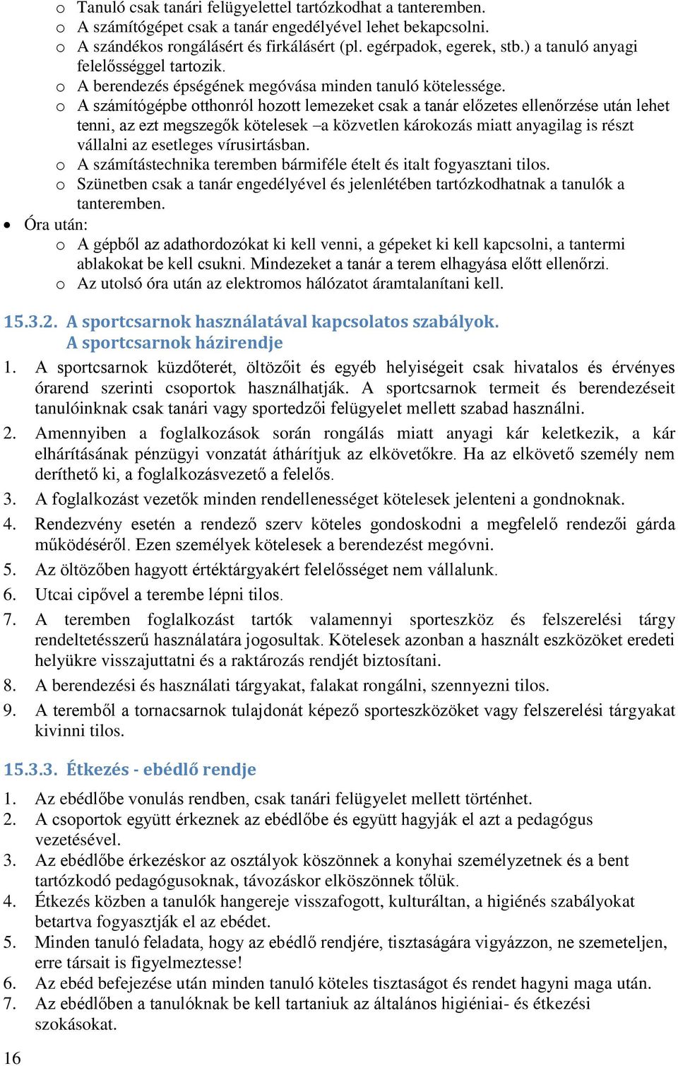 o A számítógépbe otthonról hozott lemezeket csak a tanár előzetes ellenőrzése után lehet tenni, az ezt megszegők kötelesek a közvetlen károkozás miatt anyagilag is részt vállalni az esetleges