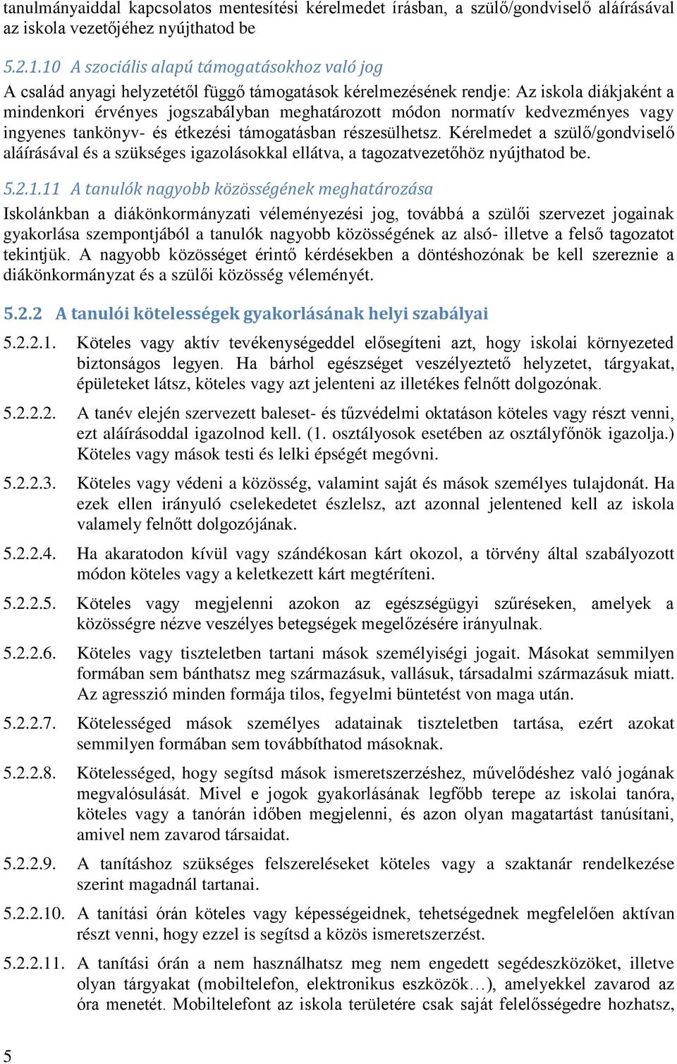 kedvezményes vagy ingyenes tankönyv- és étkezési támogatásban részesülhetsz. Kérelmedet a szülő/gondviselő aláírásával és a szükséges igazolásokkal ellátva, a tagozatvezetőhöz nyújthatod be. 5.2.1.