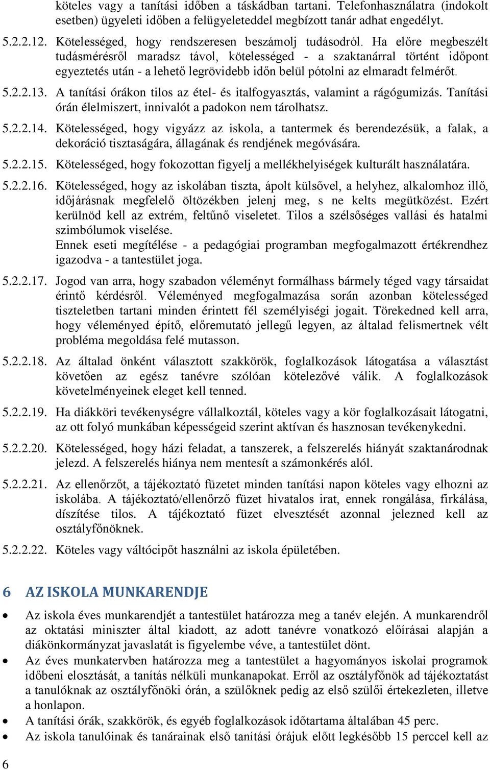 Ha előre megbeszélt tudásmérésről maradsz távol, kötelességed - a szaktanárral történt időpont egyeztetés után - a lehető legrövidebb időn belül pótolni az elmaradt felmérőt. 5.2.2.13.