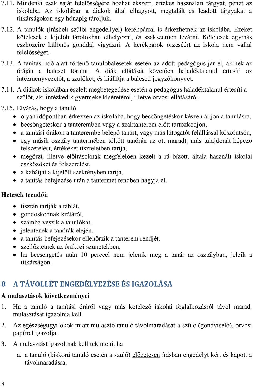 Ezeket kötelesek a kijelölt tárolókban elhelyezni, és szakszerűen lezárni. Kötelesek egymás eszközeire különös gonddal vigyázni. A kerékpárok őrzéséért az iskola nem vállal felelősséget. 7.13.