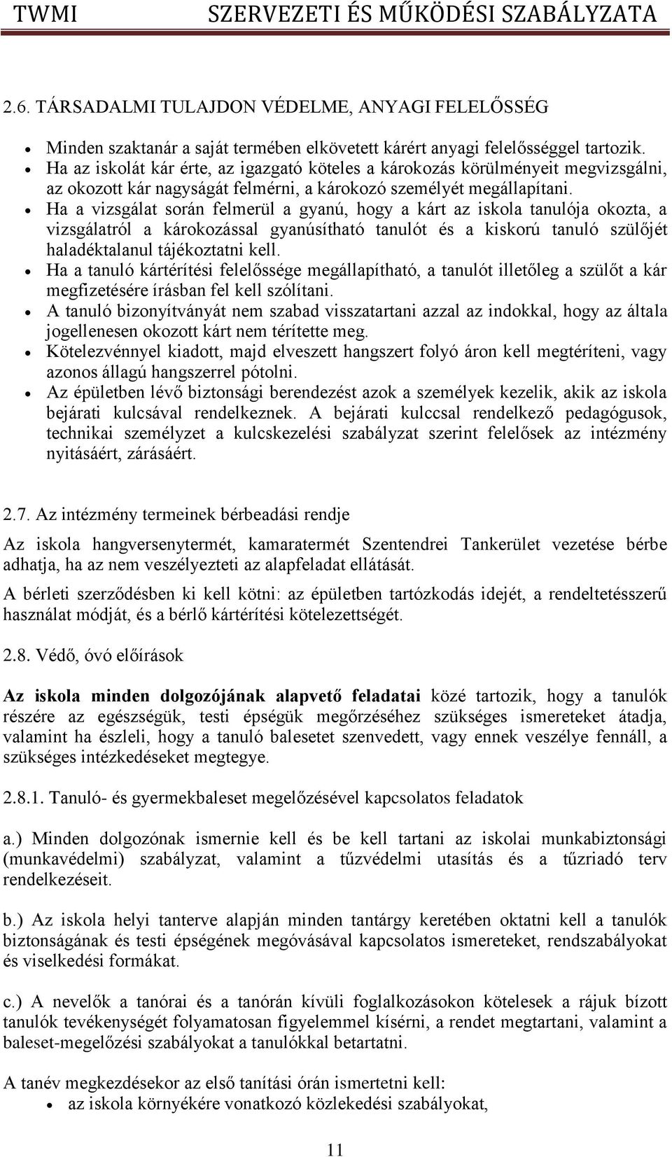 Ha a vizsgálat során felmerül a gyanú, hogy a kárt az iskola tanulója okozta, a vizsgálatról a károkozással gyanúsítható tanulót és a kiskorú tanuló szülőjét haladéktalanul tájékoztatni kell.