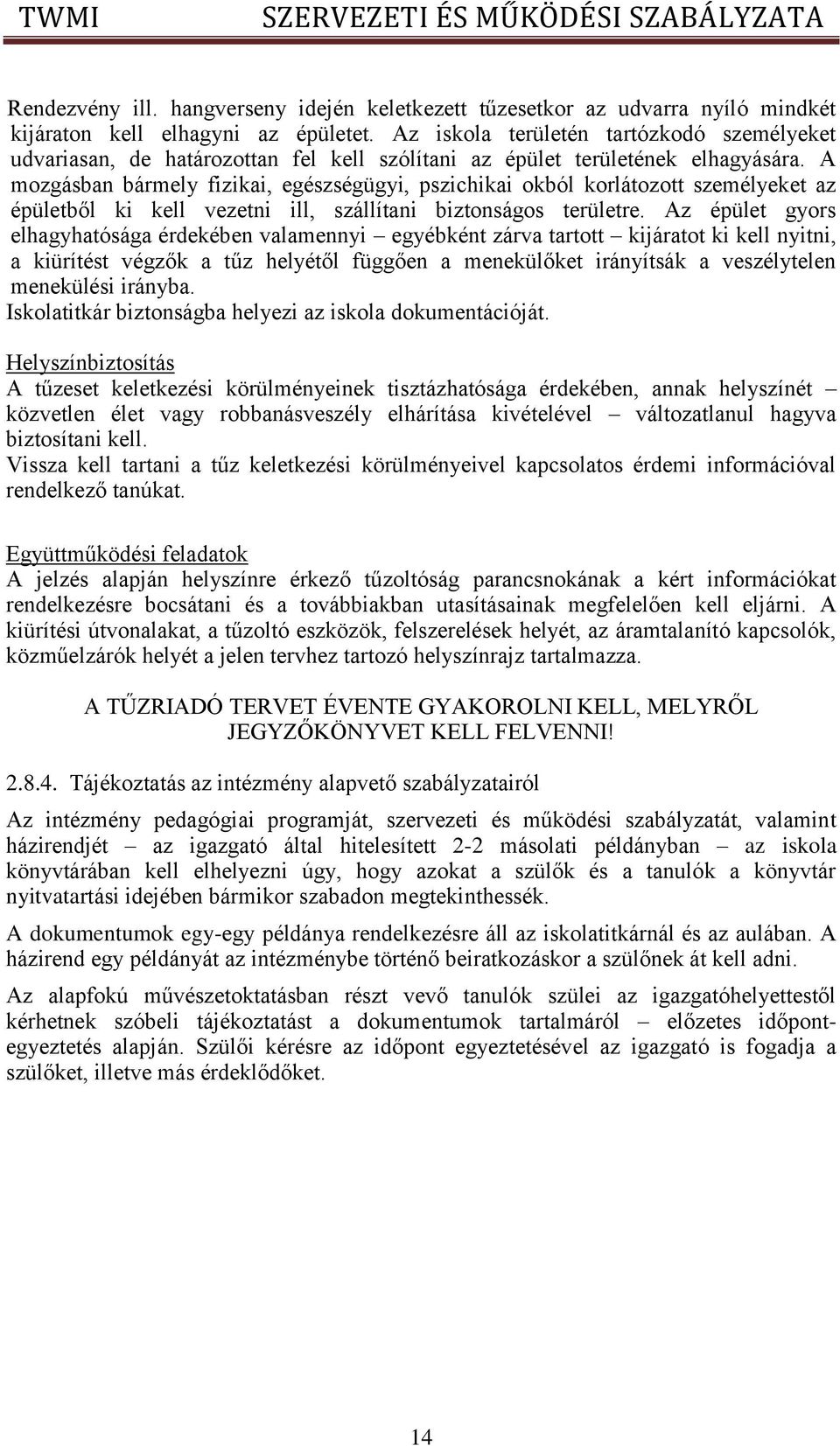 A mozgásban bármely fizikai, egészségügyi, pszichikai okból korlátozott személyeket az épületből ki kell vezetni ill, szállítani biztonságos területre.