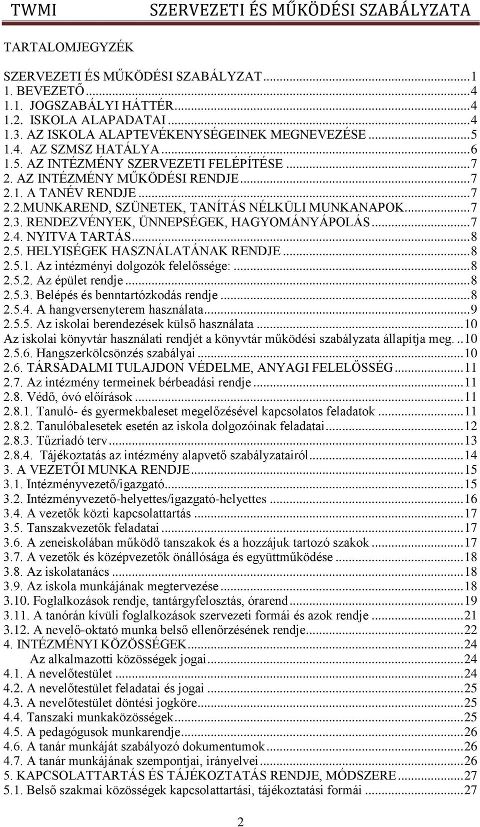 RENDEZVÉNYEK, ÜNNEPSÉGEK, HAGYOMÁNYÁPOLÁS... 7 2.4. NYITVA TARTÁS... 8 2.5. HELYISÉGEK HASZNÁLATÁNAK RENDJE... 8 2.5.1. Az intézményi dolgozók felelőssége:... 8 2.5.2. Az épület rendje... 8 2.5.3.