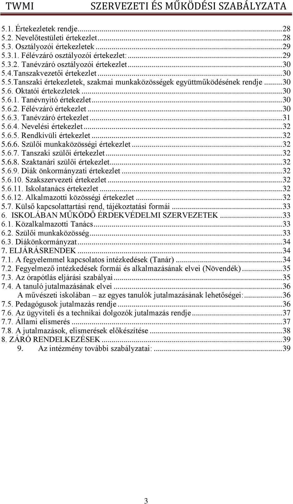 Félévzáró értekezlet... 30 5.6.3. Tanévzáró értekezlet... 31 5.6.4. Nevelési értekezlet... 32 5.6.5. Rendkívüli értekezlet... 32 5.6.6. Szülői munkaközösségi értekezlet... 32 5.6.7.