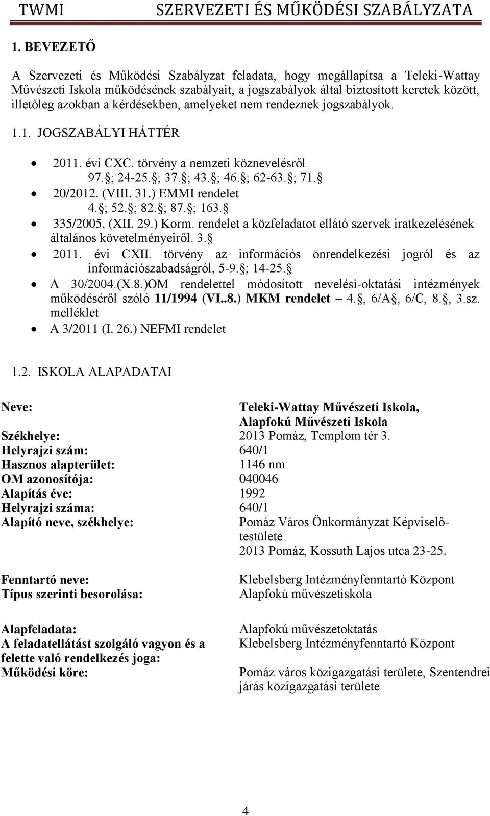 ) EMMI rendelet 4. ; 52. ; 82. ; 87. ; 163. 335/2005. (XII. 29.) Korm. rendelet a közfeladatot ellátó szervek iratkezelésének általános követelményeiről. 3. 2011. évi CXII.