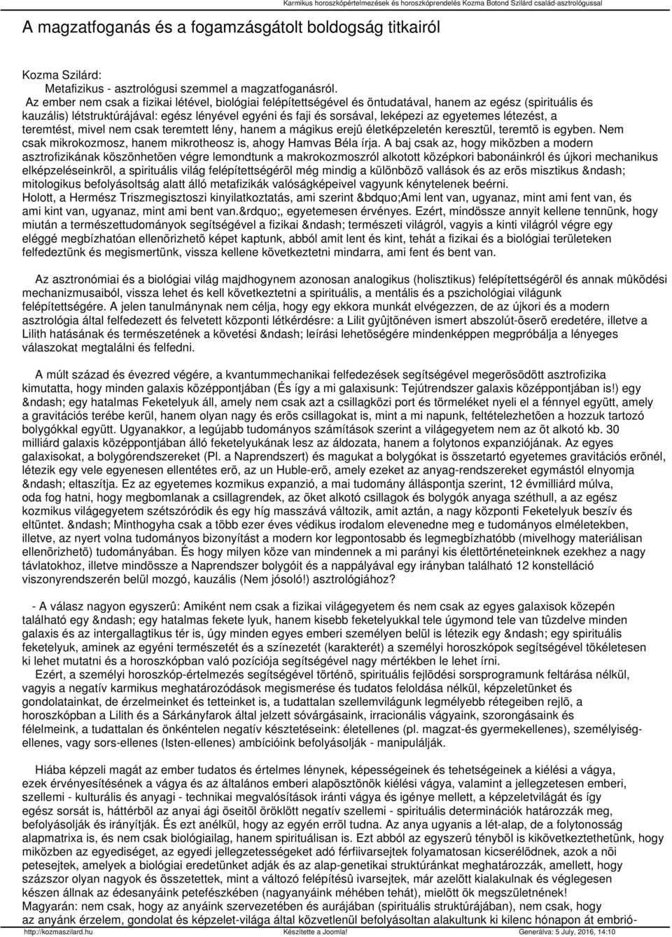 Az ember nem csak a fizikai létével, biológiai felépítettségével és öntudatával, hanem az egész (spirituális és kauzális) létstruktúrájával: egész lényével egyéni és faji és sorsával, leképezi az