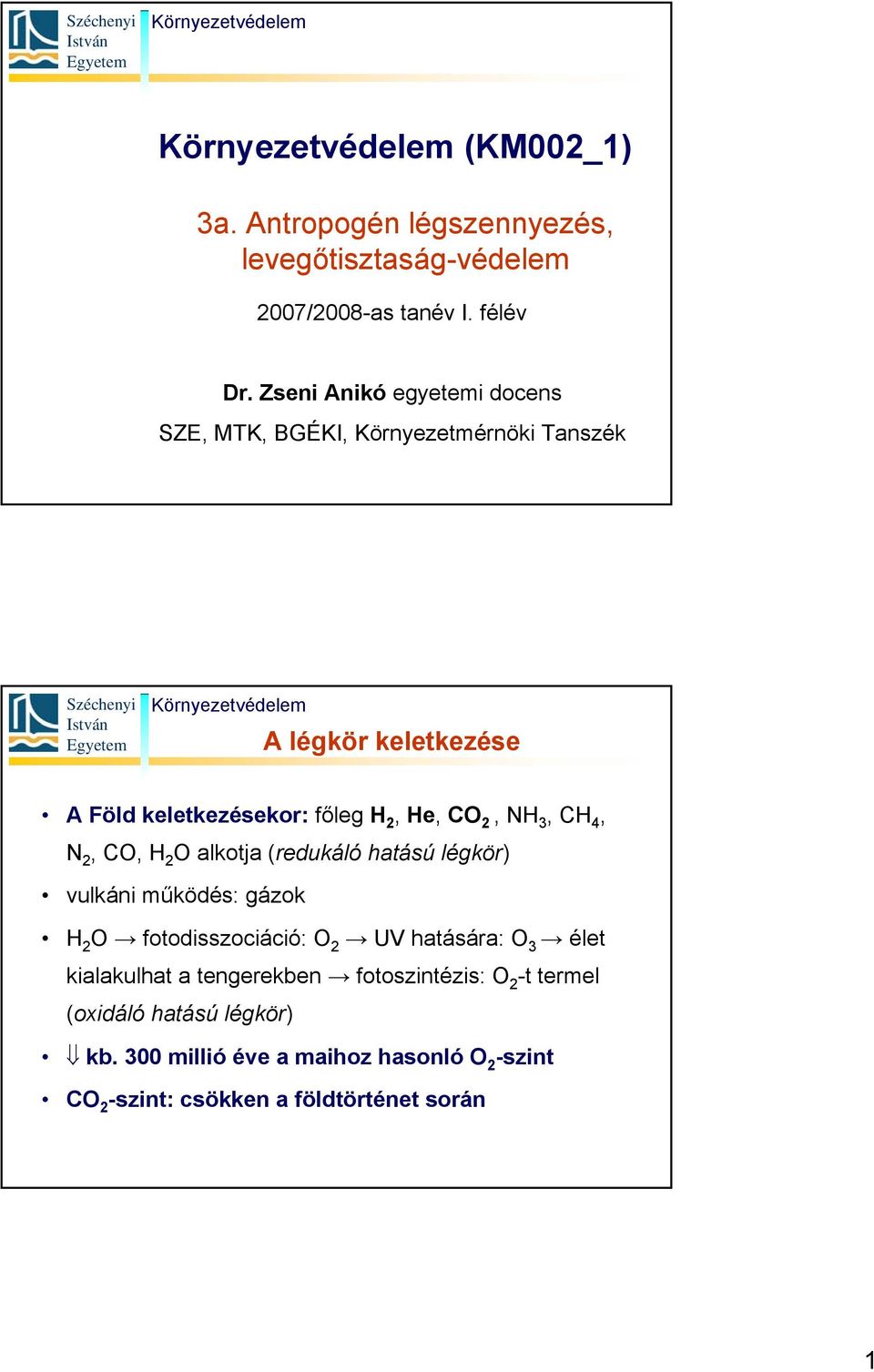 2, NH 3, CH 4, N 2, CO, H 2 O alkotja (redukáló hatású légkör) vulkáni működés: gázok H 2 O fotodisszociáció: O 2 UV hatására: O 3