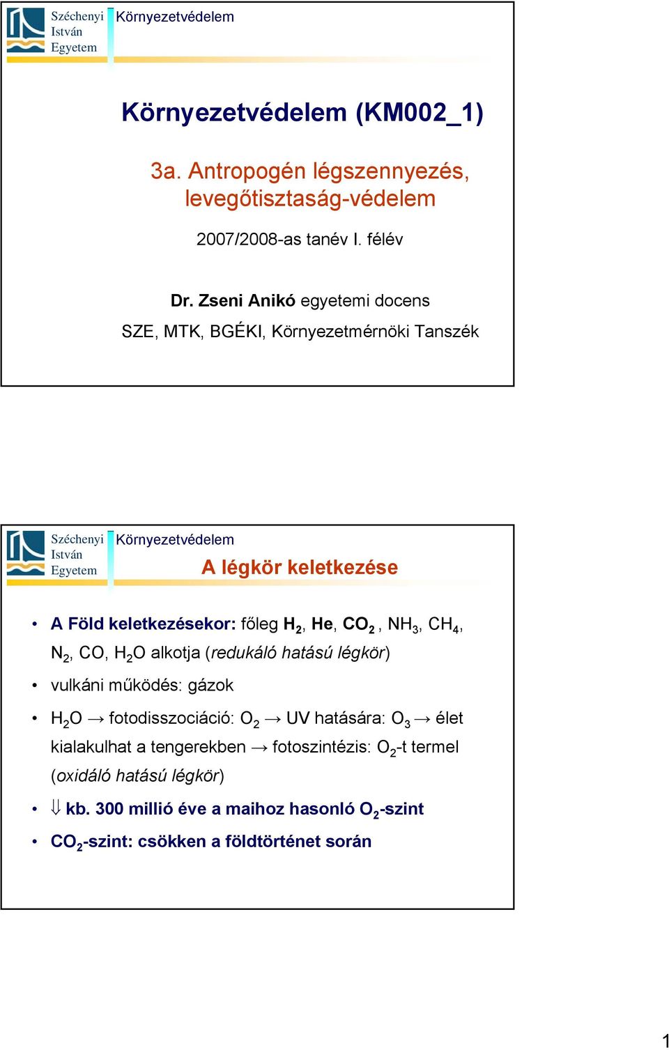 2, NH 3, CH 4, N 2, CO, H 2 O alkotja (redukáló hatású légkör) vulkáni működés: gázok H 2 O fotodisszociáció: O 2 UV hatására: O 3