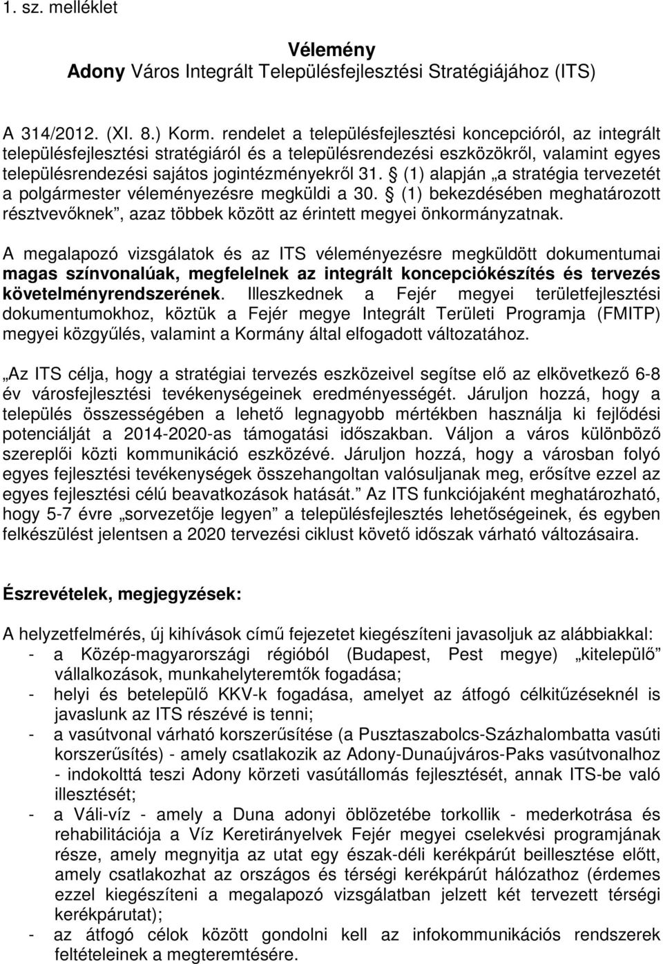 (1) alapján a stratégia tervezetét a polgármester véleményezésre megküldi a 30. (1) bekezdésében meghatározott résztvevőknek, azaz többek között az érintett megyei önkormányzatnak.