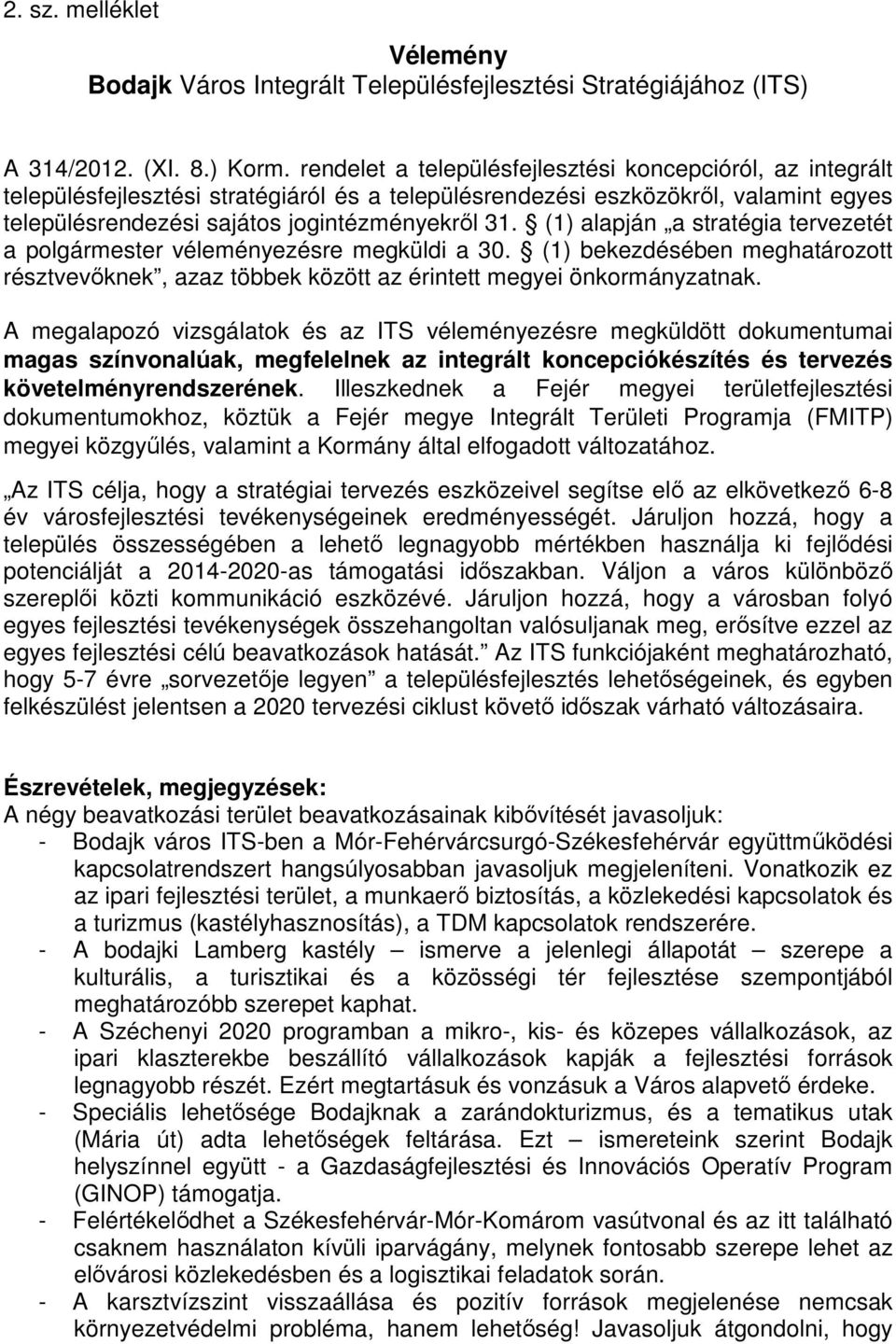 (1) alapján a stratégia tervezetét a polgármester véleményezésre megküldi a 30. (1) bekezdésében meghatározott résztvevőknek, azaz többek között az érintett megyei önkormányzatnak.