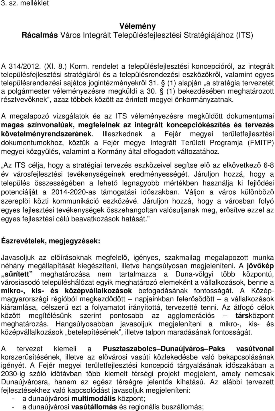 (1) alapján a stratégia tervezetét a polgármester véleményezésre megküldi a 30. (1) bekezdésében meghatározott résztvevőknek, azaz többek között az érintett megyei önkormányzatnak.