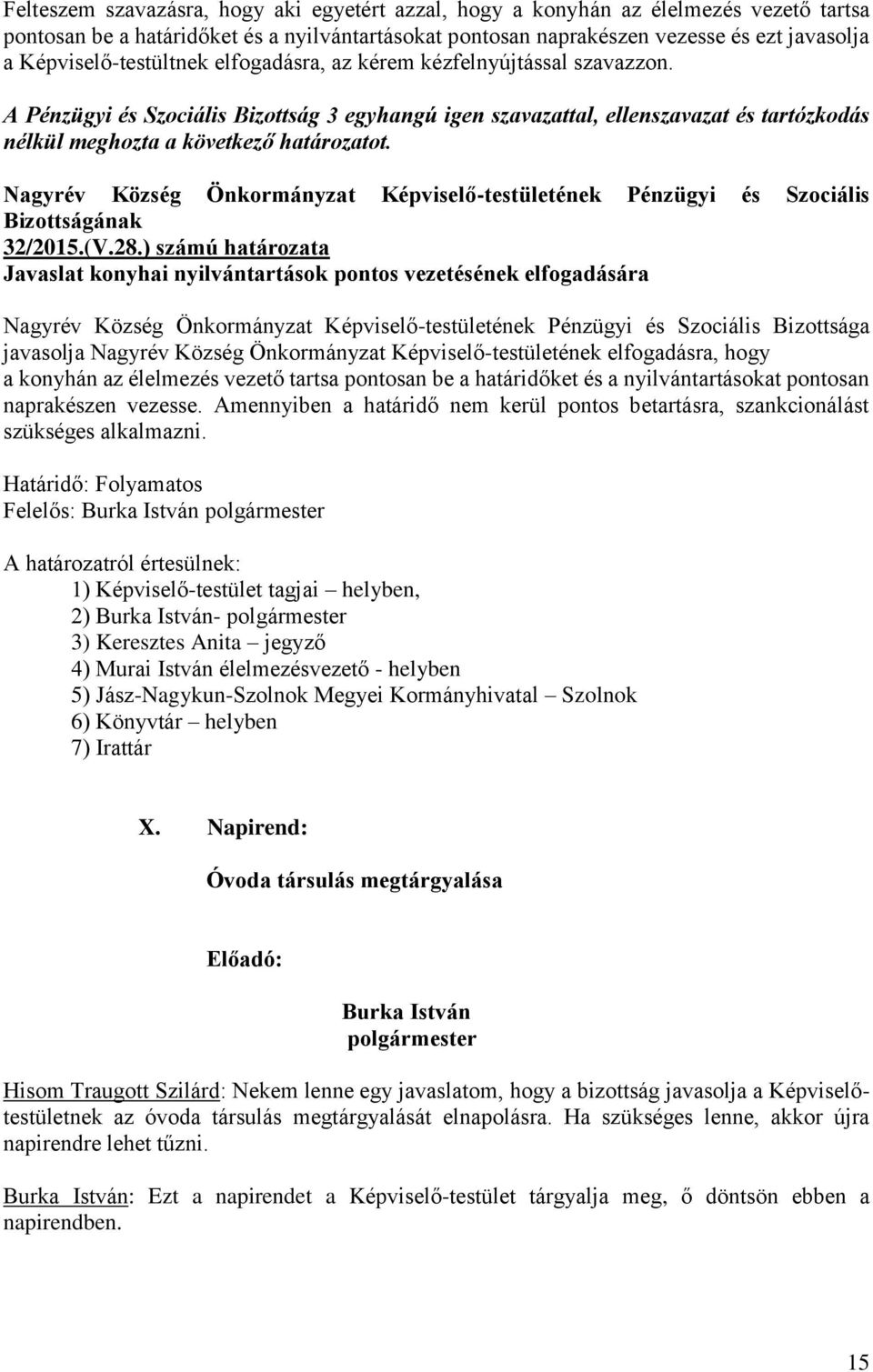 ) számú határozata Javaslat konyhai nyilvántartások pontos vezetésének elfogadására Bizottsága javasolja Nagyrév Község Önkormányzat Képviselő-testületének elfogadásra, hogy a konyhán az élelmezés