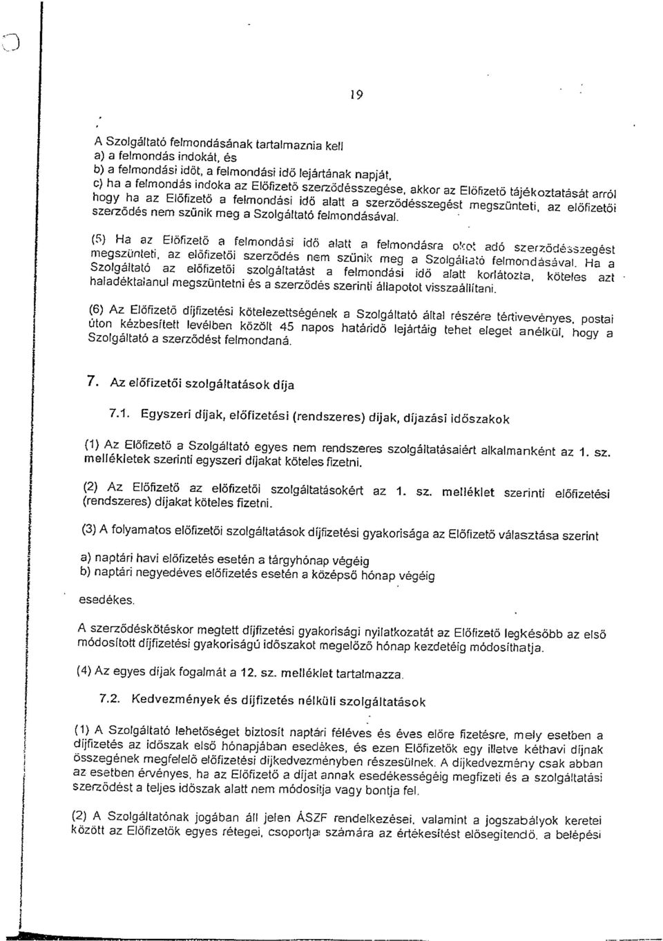 (5) Ha az Előfizető a felmondási idő alatt a felmondásra o!cot adó szer7.ődésszegést megszünteti, az előfizetői szerződés nem szűnik meg a Szolgáliató felmondásaval.