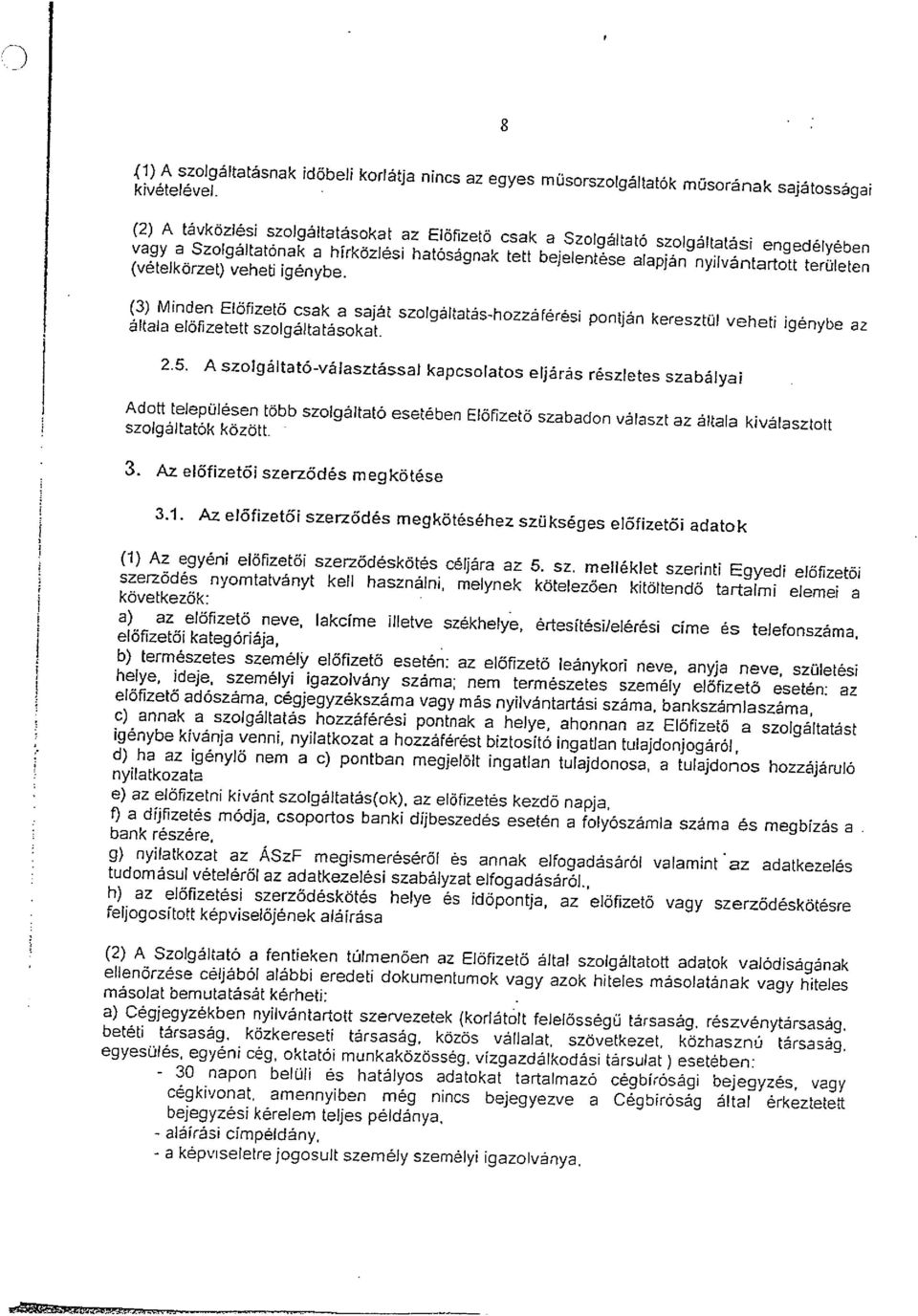 (vételkörzet) veheti igénybe. (3) Minden Előfizető csak a saját szolgáltatás-hozzáférési pontján keresztül veheti igénybe az általa előfizetett szolgáltatásokat. r'52&dmi5li:z>ex_b_z4.