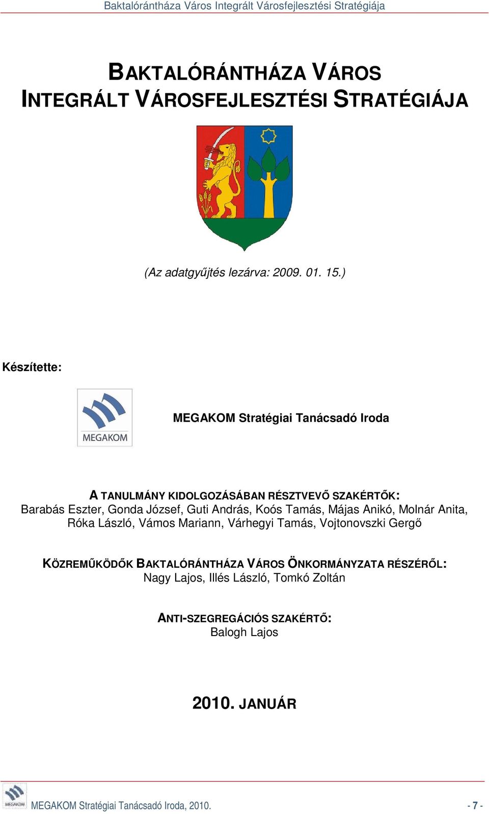 András, Koós Tamás, Májas Anikó, Molnár Anita, Róka László, Vámos Mariann, Várhegyi Tamás, Vojtonovszki Gergő KÖZREMŰKÖDŐK