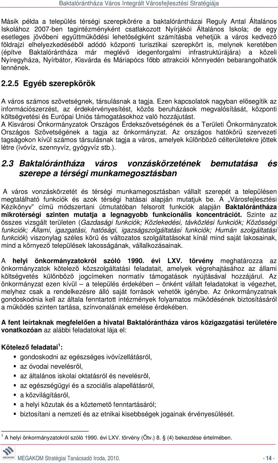 idegenforgalmi infrastruktúrájára) a közeli Nyíregyháza, Nyírbátor, Kisvárda és Máriapócs főbb attrakciói könnyedén bebarangolhatók lennének. 2.