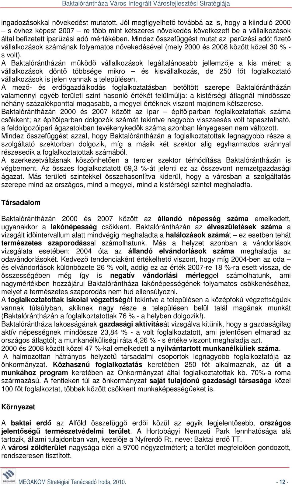 Mindez összefüggést mutat az iparűzési adót fizető vállalkozások számának folyamatos növekedésével (mely 2000 és 2008 között közel 30 % - s volt).