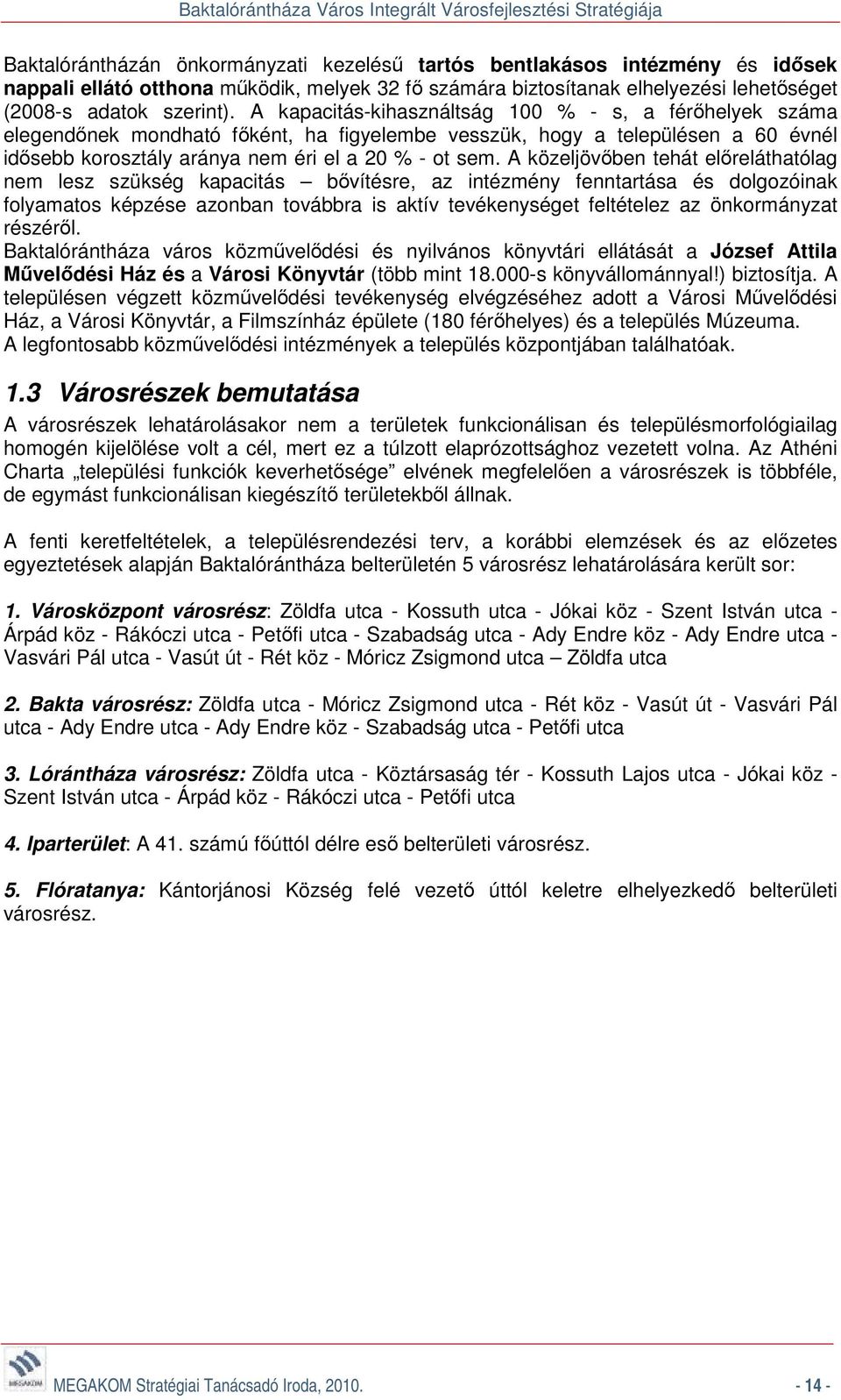 A közeljövőben tehát előreláthatólag nem lesz szükség kapacitás bővítésre, az intézmény fenntartása és dolgozóinak folyamatos képzése azonban továbbra is aktív tevékenységet feltételez az