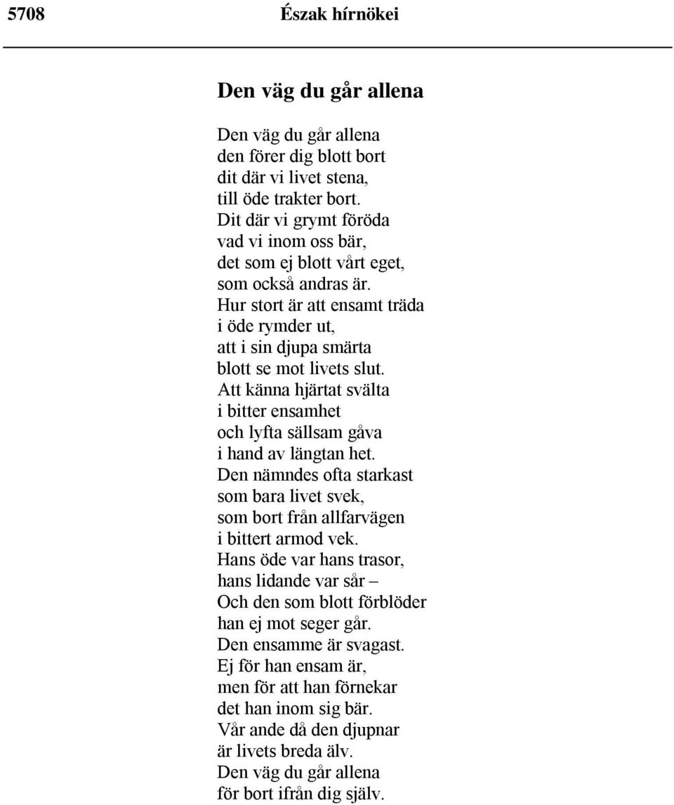 Att känna hjärtat svälta i bitter ensamhet och lyfta sällsam gåva i hand av längtan het. Den nämndes ofta starkast som bara livet svek, som bort från allfarvägen i bittert armod vek.
