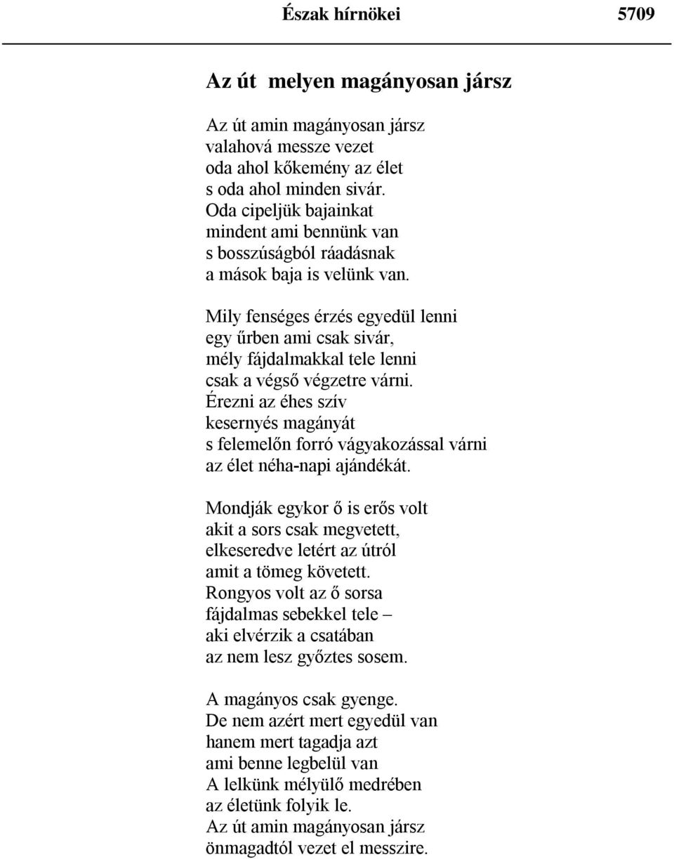 Mily fenséges érzés egyedül lenni egy űrben ami csak sivár, mély fájdalmakkal tele lenni csak a végső végzetre várni.