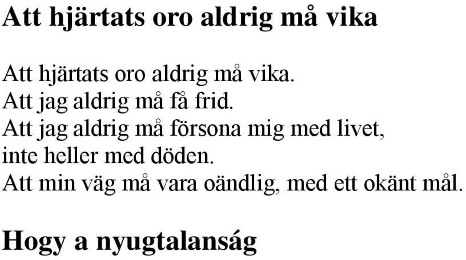 Az hogy az élettel megbékélni nem tudok, de a halállal sem soha S hogy megyek utamon mi végtelen, céllal, mi ismeretlen.