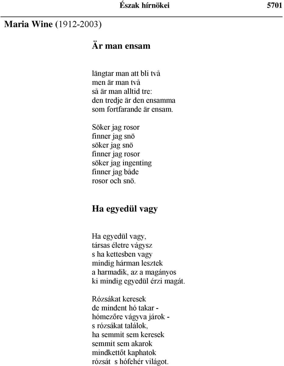 Ha egyedül vagy Ha egyedül vagy, társas életre vágysz s ha kettesben vagy mindig hárman lesztek a harmadik, az a magányos ki mindig egyedül érzi magát.