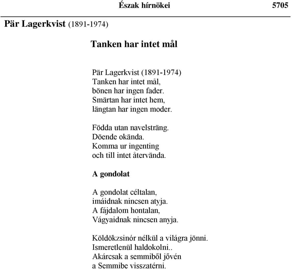 Komma ur ingenting och till intet återvända. A gondolat A gondolat céltalan, imáidnak nincsen atyja.