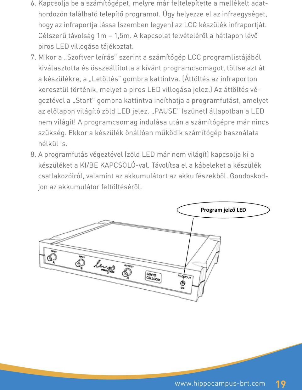 A kapcsolat felvételéről a hátlapon lévő piros LED villogása tájékoztat. 7.