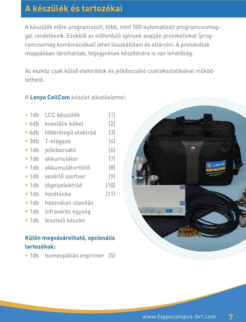 Az eszköz csak külső elektródok és jelkibocsátó csatlakoztatásával működtethető.