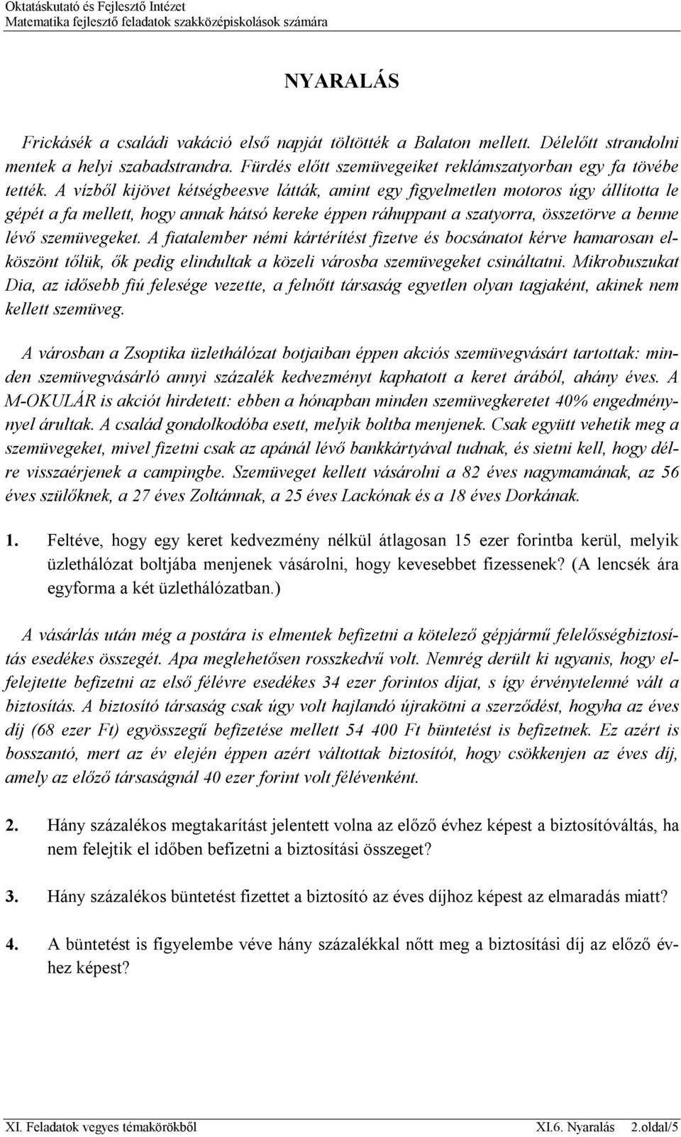 A fiatalember némi kártérítést fizetve és bocsánatot kérve hamarosan elköszönt tőlük, ők pedig elindultak a közeli városba szemüvegeket csináltatni.