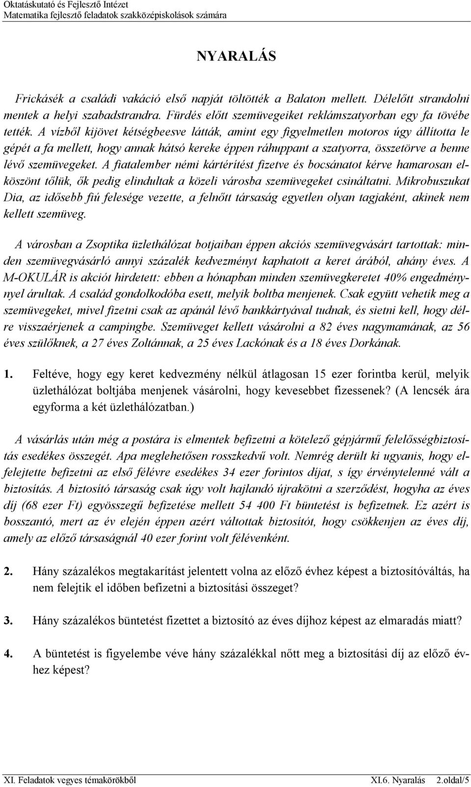 A fiatalember némi kártérítést fizetve és bocsánatot kérve hamarosan elköszönt tőlük, ők pedig elindultak a közeli városba szemüvegeket csináltatni.