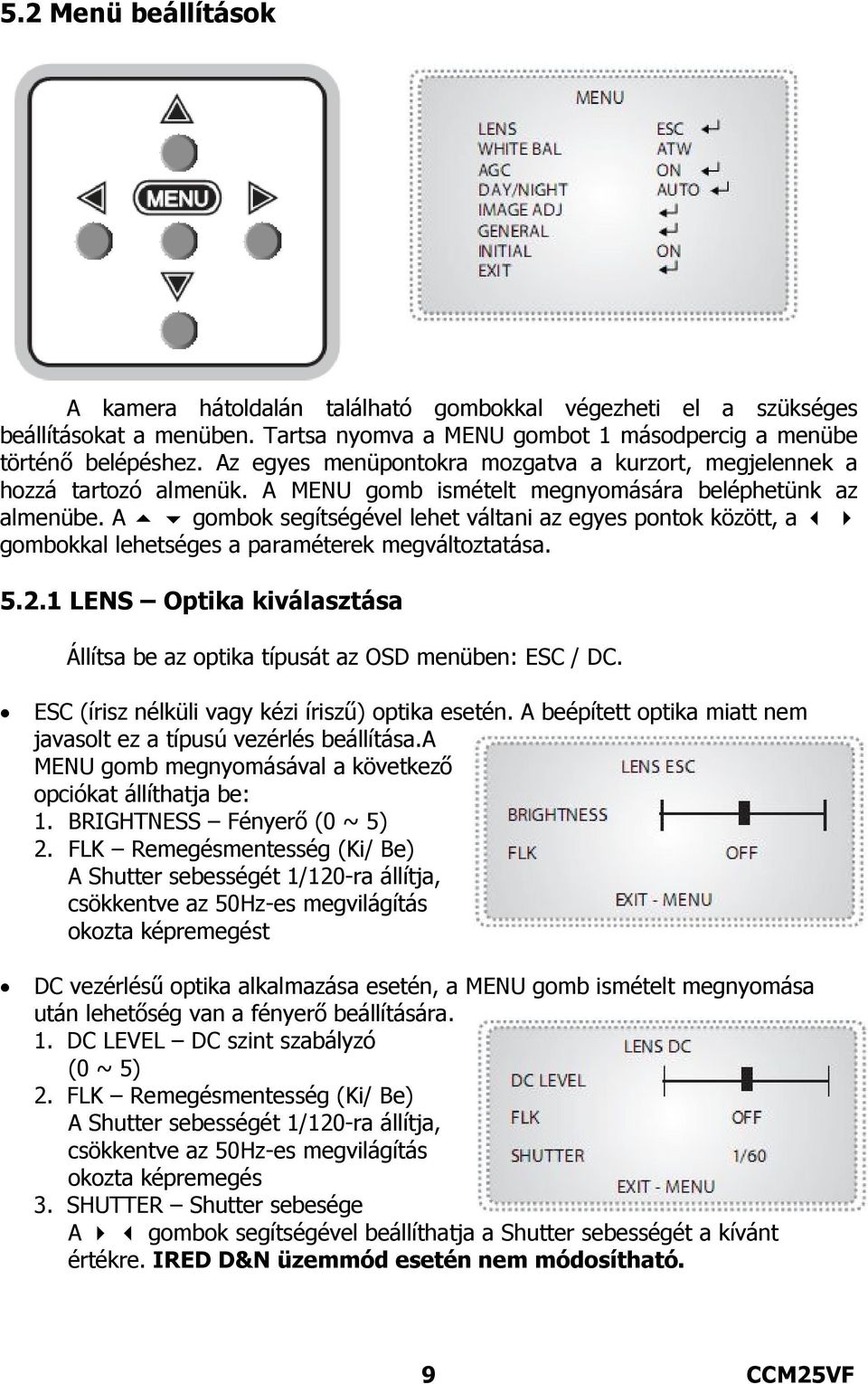 A gombok segítségével lehet váltani az egyes pontok között, a gombokkal lehetséges a paraméterek megváltoztatása. 5.2.1 LENS Optika kiválasztása Állítsa be az optika típusát az OSD menüben: ESC / DC.