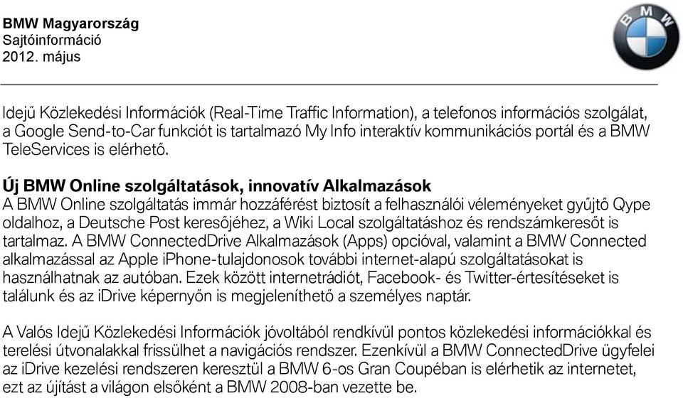 Új BMW Online szolgáltatások, innovatív Alkalmazások A BMW Online szolgáltatás immár hozzáférést biztosít a felhasználói véleményeket gyűjtő Qype oldalhoz, a Deutsche Post keresőjéhez, a Wiki Local