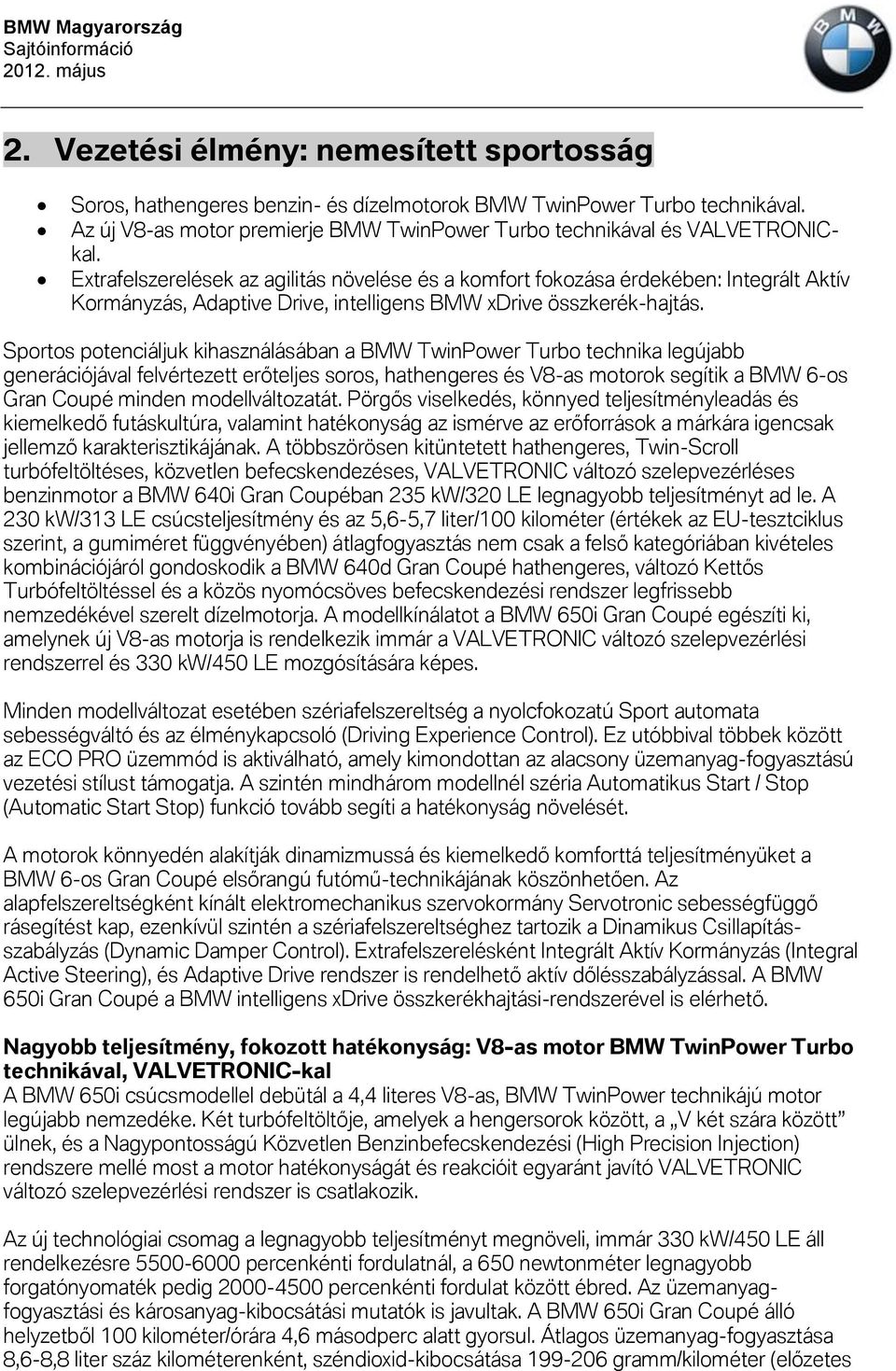 Sportos potenciáljuk kihasználásában a BMW TwinPower Turbo technika legújabb generációjával felvértezett erőteljes soros, hathengeres és V8-as motorok segítik a BMW 6-os Gran Coupé minden