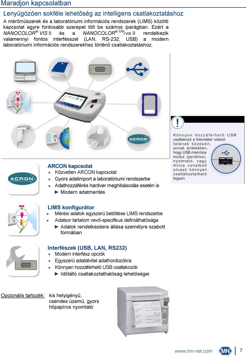 Ezért a NANOCOLOR VIS II és a NANOCOLOR UV / VIS II rendelkezik valamennyi fontos interfésszel (LAN, RS-232, USB) a modern laboratóriumi információs rendszerekhez történő csatlakoztatáshoz.