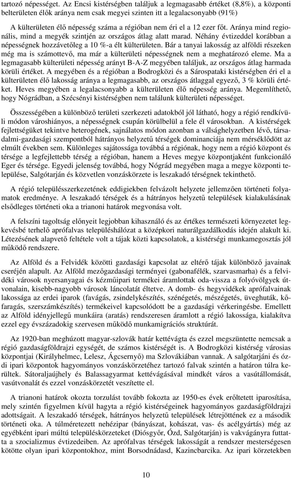 12 ezer főt. Aránya mind regionális, mind a megyék szintjén az országos átlag alatt marad. Néhány évtizeddel korábban a népességnek hozzávetőleg a 10 %-a élt külterületen.