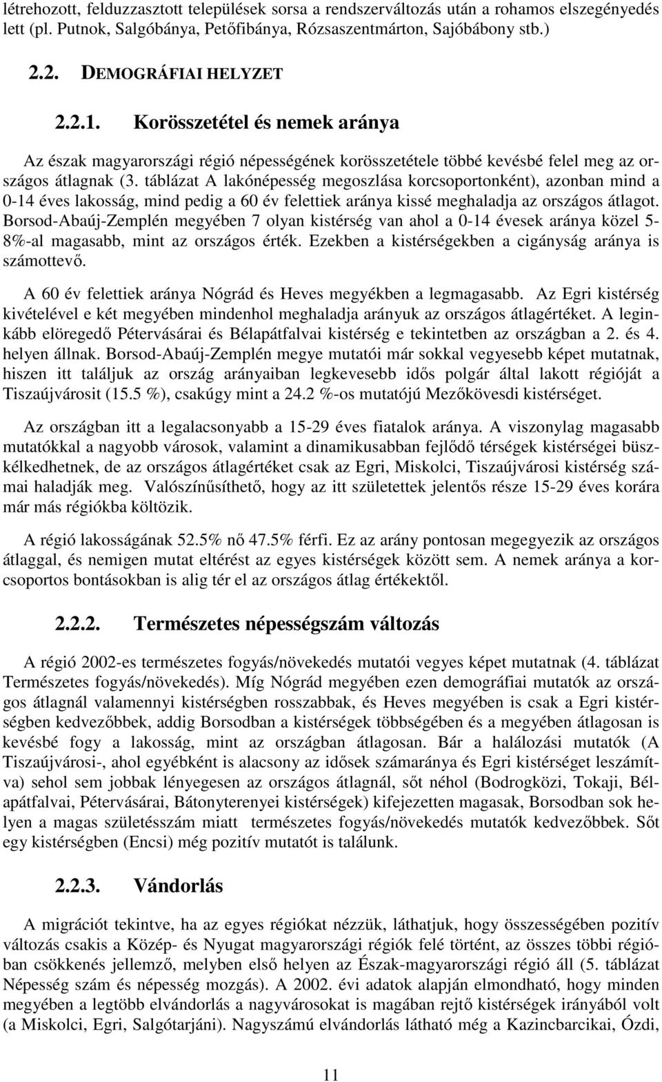 táblázat A lakónépesség megoszlása korcsoportonként), azonban mind a 0-14 éves lakosság, mind pedig a 60 év felettiek aránya kissé meghaladja az országos átlagot.