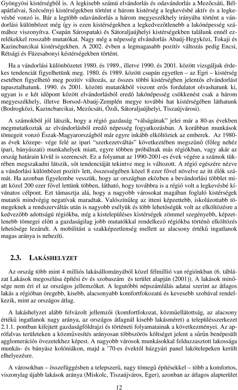 Csupán Sárospataki és Sátoraljaújhelyi kistérségekben találunk ennél ezrelékekkel rosszabb mutatókat. Nagy még a népesség elvándorlás Abaúj-Hegyközi, Tokaji és Kazincbarcikai kistérségekben. A 2002.