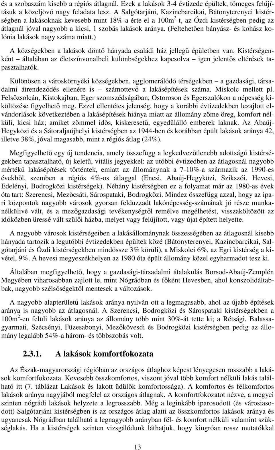 (Feltehetően bányász- és kohász kolónia lakások nagy miatt.) A községekben a lakások döntő hányada családi ház jellegű épületben van.