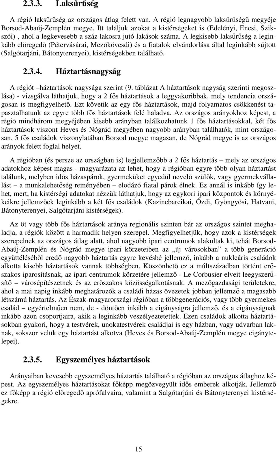 A legkisebb laksűrűség a leginkább elöregedő (Pétervásárai, Mezőkövesdi) és a fiatalok elvándorlása által leginkább sújtott (Salgótarjáni, Bátonyterenyei), kistérségekben található. 2.3.4.