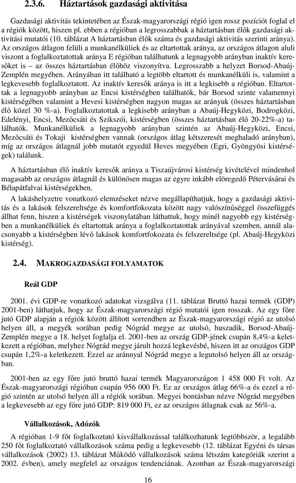 Az országos átlagon felüli a munkanélküliek és az eltartottak aránya, az országos átlagon aluli viszont a foglalkoztatottak aránya E régióban találhatunk a legnagyobb arányban inaktív keresőket is az