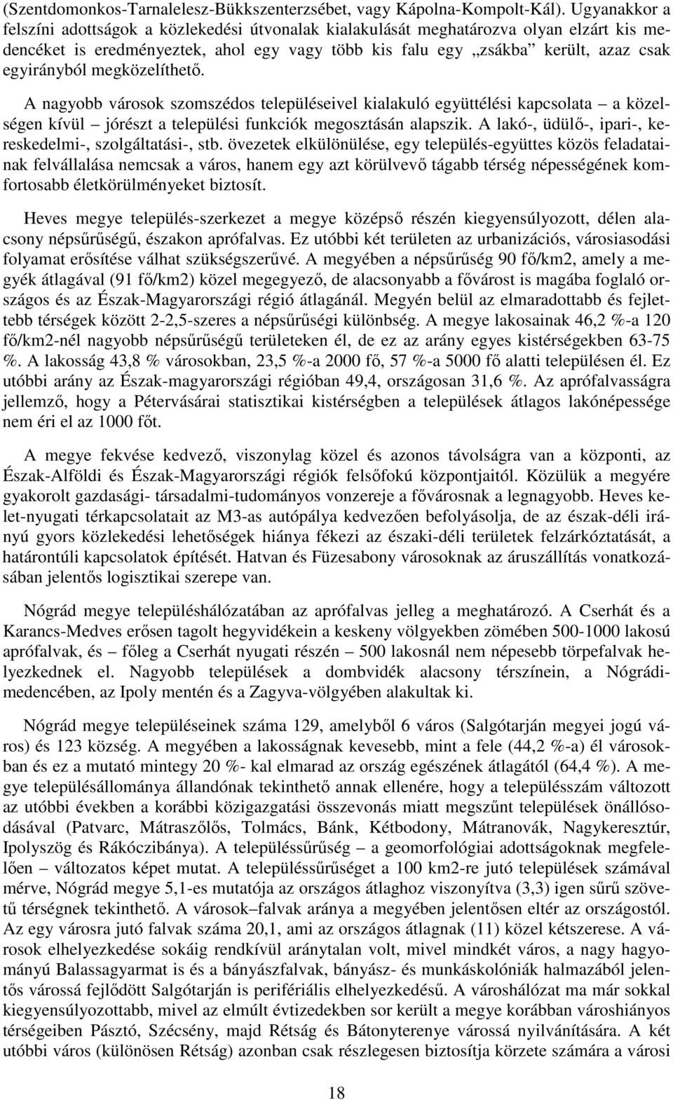 megközelíthető. A nagyobb városok szomszédos településeivel kialakuló együttélési kapcsolata a közelségen kívül jórészt a települési funkciók megosztásán alapszik.