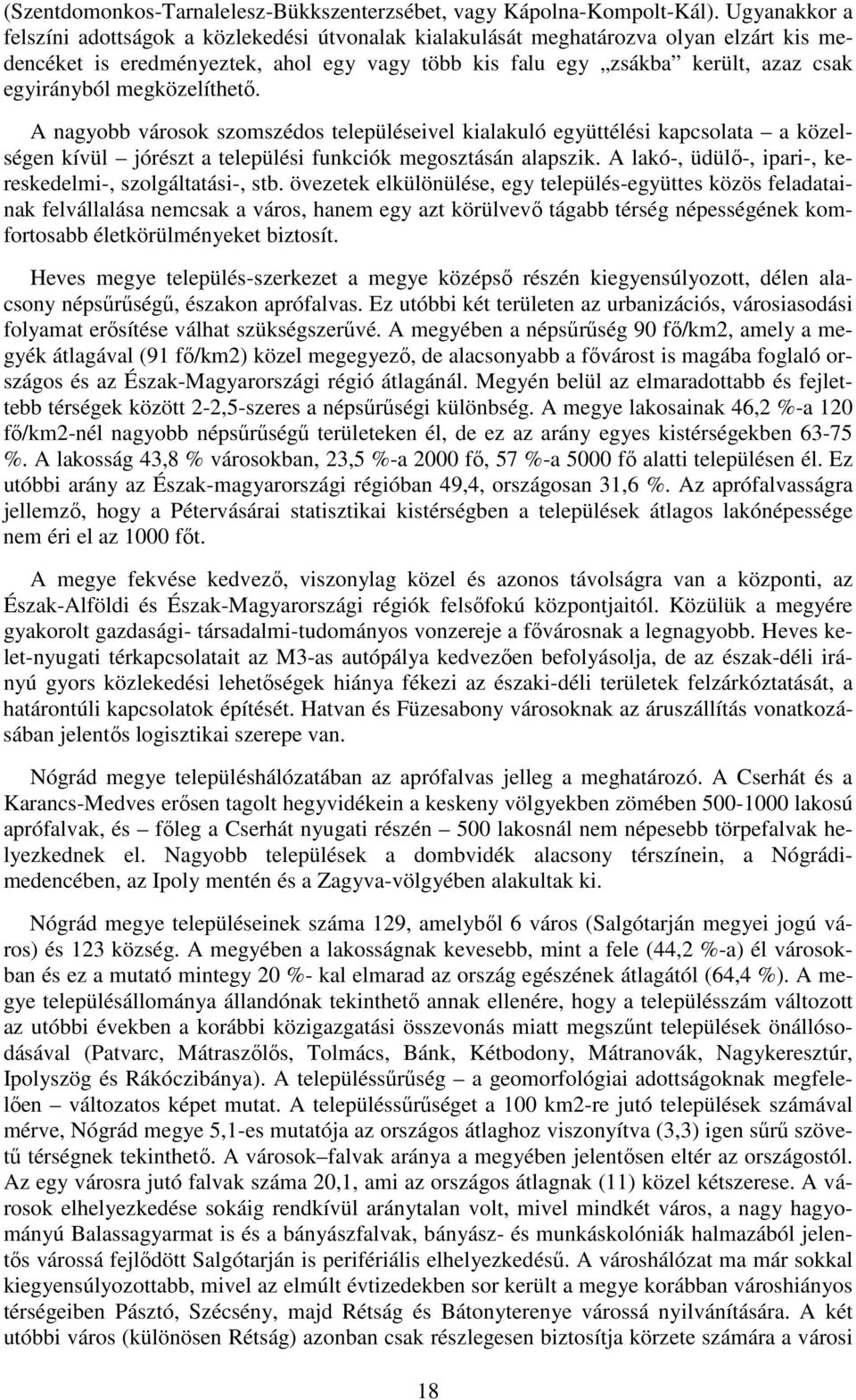 megközelíthető. A nagyobb városok szomszédos településeivel kialakuló együttélési kapcsolata a közelségen kívül jórészt a települési funkciók megosztásán alapszik.