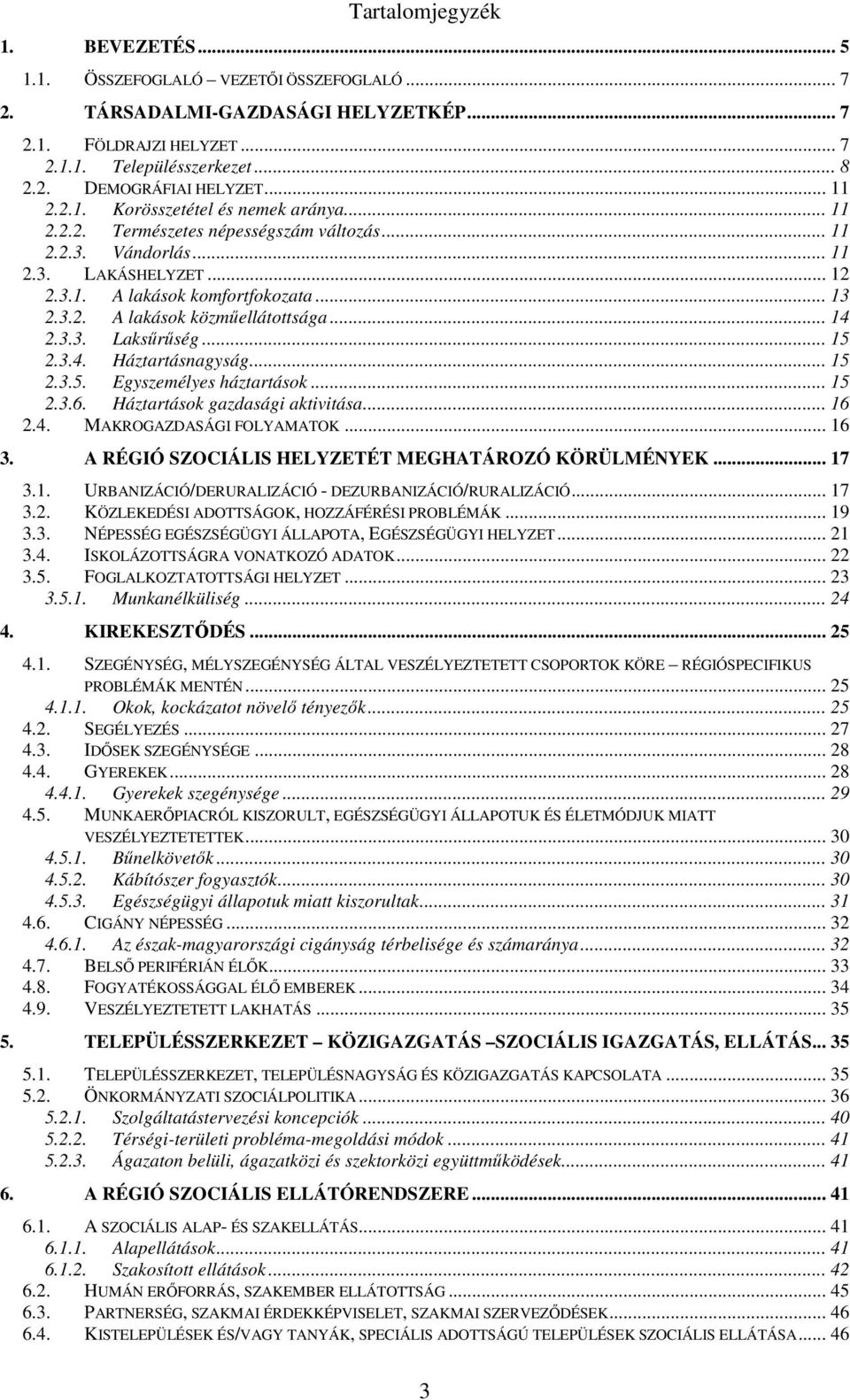 .. 14 2.3.3. Laksűrűség... 15 2.3.4. Háztartásnagyság... 15 2.3.5. Egyszemélyes háztartások... 15 2.3.6. Háztartások gazdasági aktivitása... 16 2.4. MAKROGAZDASÁGI FOLYAMATOK... 16 3.