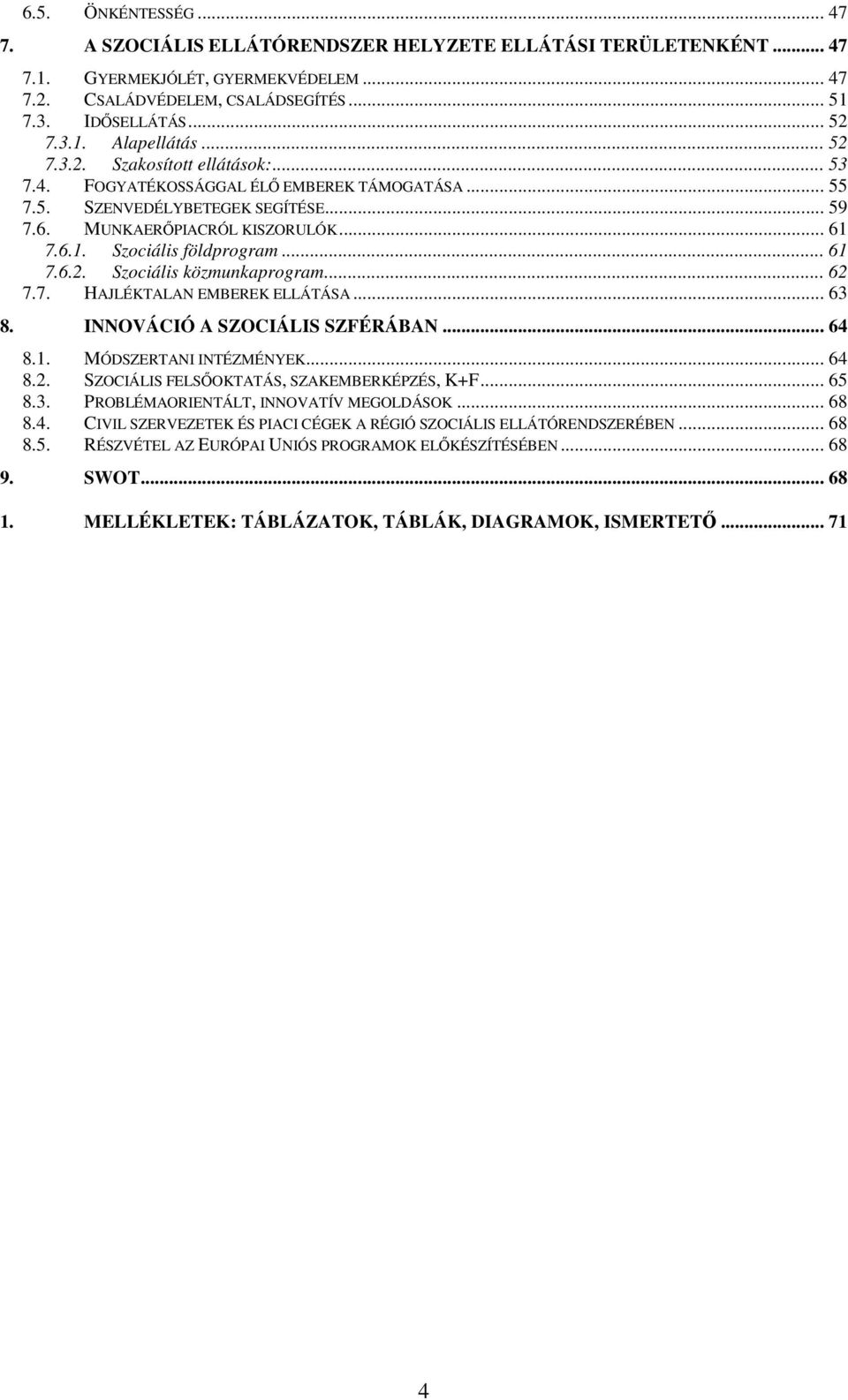 .. 61 7.6.2. Szociális közmunkaprogram... 62 7.7. HAJLÉKTALAN EMBEREK ELLÁTÁSA... 63 8. INNOVÁCIÓ A SZOCIÁLIS SZFÉRÁBAN... 64 8.1. MÓDSZERTANI INTÉZMÉNYEK... 64 8.2. SZOCIÁLIS FELSŐOKTATÁS, SZAKEMBERKÉPZÉS, K+F.