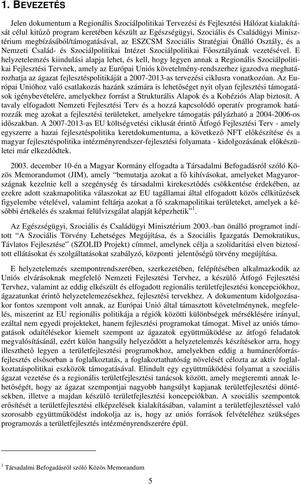 E helyzetelemzés kiindulási alapja lehet, és kell, hogy legyen annak a Regionális Szociálpolitikai Fejlesztési Tervnek, amely az Európai Uniós követelmény-rendszerhez igazodva meghatározhatja az