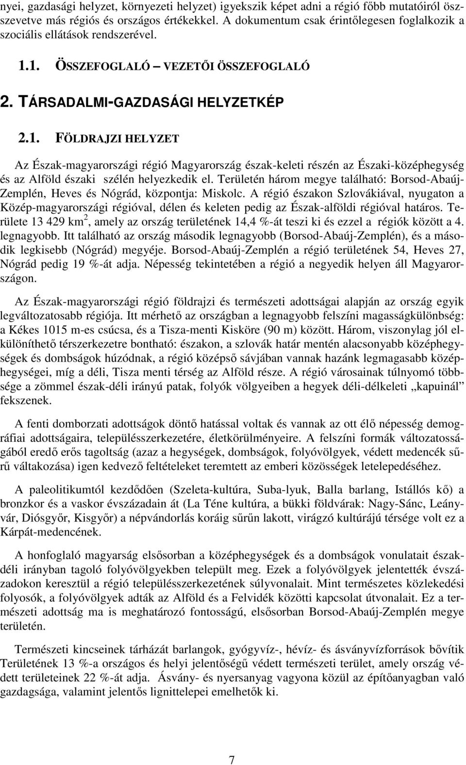 1. ÖSSZEFOGLALÓ VEZETŐI ÖSSZEFOGLALÓ 2. TÁRSADALMI-GAZDASÁGI HELYZETKÉP 2.1. FÖLDRAJZI HELYZET Az Észak-magyarországi régió Magyarország észak-keleti részén az Északi-középhegység és az Alföld északi szélén helyezkedik el.