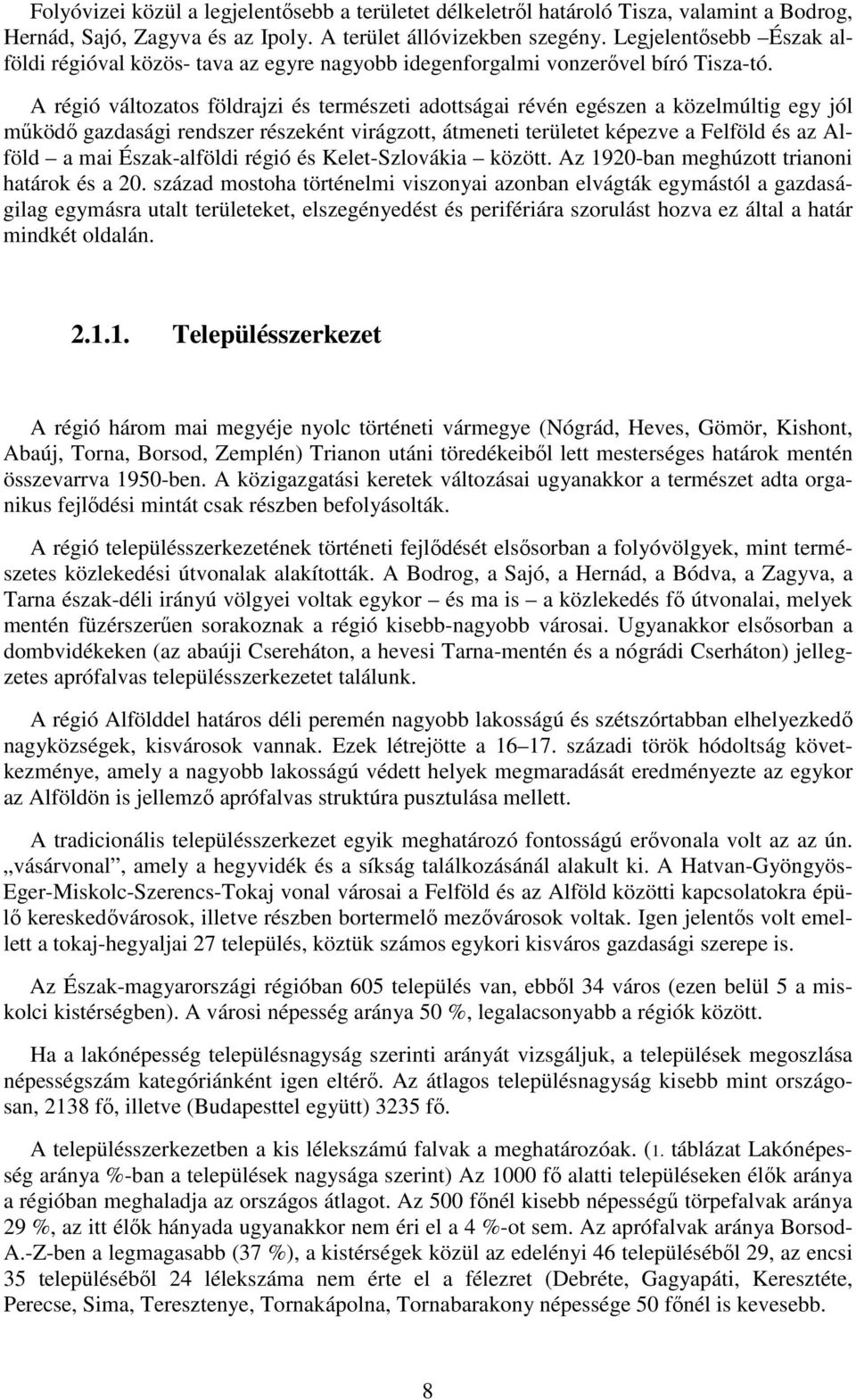 A régió változatos földrajzi és természeti adottságai révén egészen a közelmúltig egy jól működő gazdasági rendszer részeként virágzott, átmeneti területet képezve a Felföld és az Alföld a mai