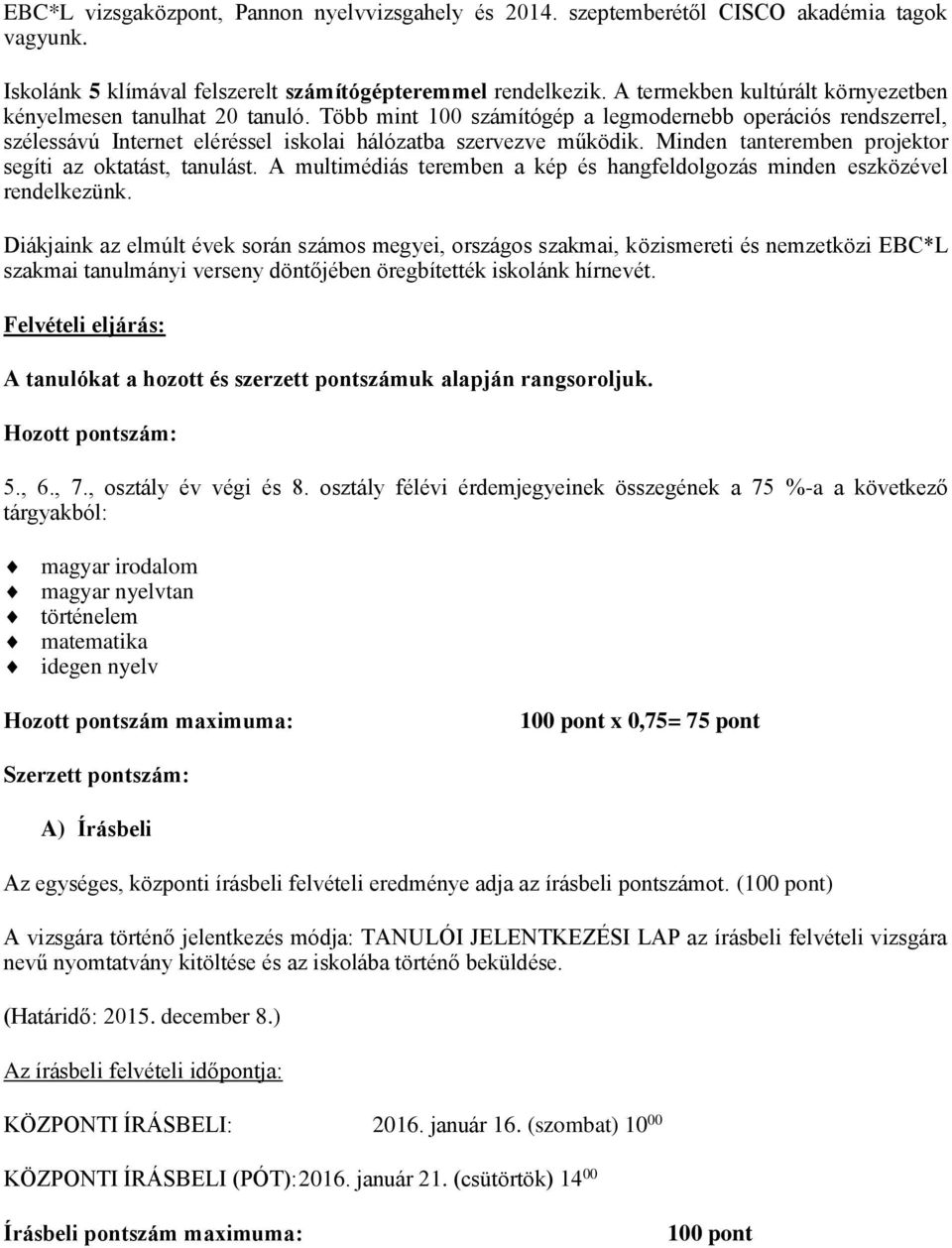 Minden tanteremben projektor segíti az oktatást, tanulást. A multimédiás teremben a kép és hangfeldolgozás minden eszközével rendelkezünk.