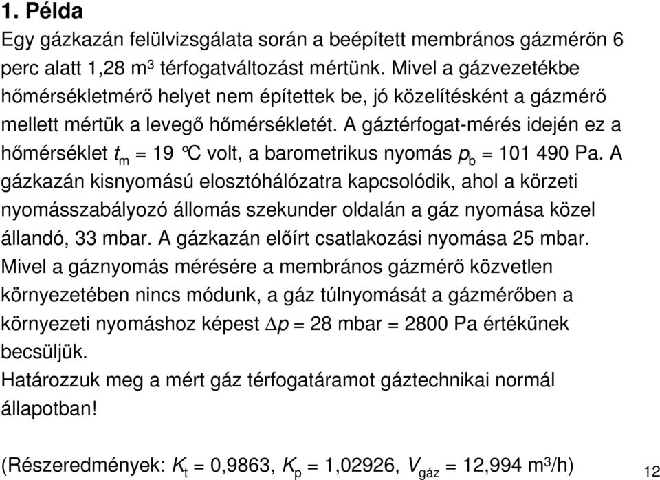 A gáztérfogat-mérés idején ez a hımérséklet t m = 19 C volt, a barometrikus nyomás p b = 101 490 Pa.